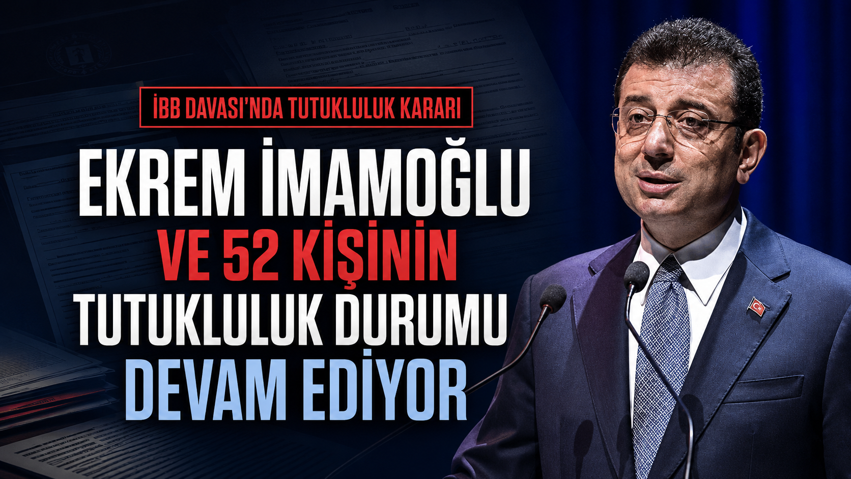 İBB Davası'nda Ekrem İmamoğlu ve 52 Kişinin Tutukluluk Durumu Devam Ediyor